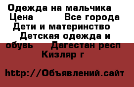 Одежда на мальчика  › Цена ­ 100 - Все города Дети и материнство » Детская одежда и обувь   . Дагестан респ.,Кизляр г.